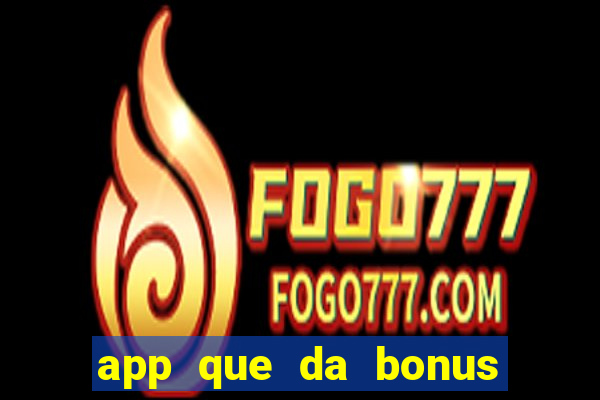 app que da bonus no cadastro